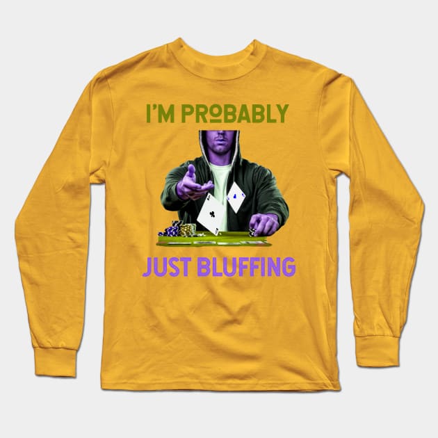 I'm Probably Just Bluffing (hoodie gambler tossing poker cards) Long Sleeve T-Shirt by PersianFMts